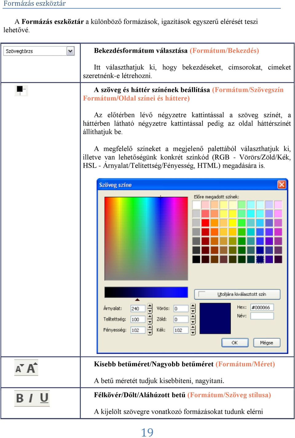 A szöveg és háttér színének beállítása (Formátum/Szövegszín Formátum/Oldal színei és háttere) Az előtérben lévő négyzetre kattintással a szöveg színét, a háttérben látható négyzetre kattintással