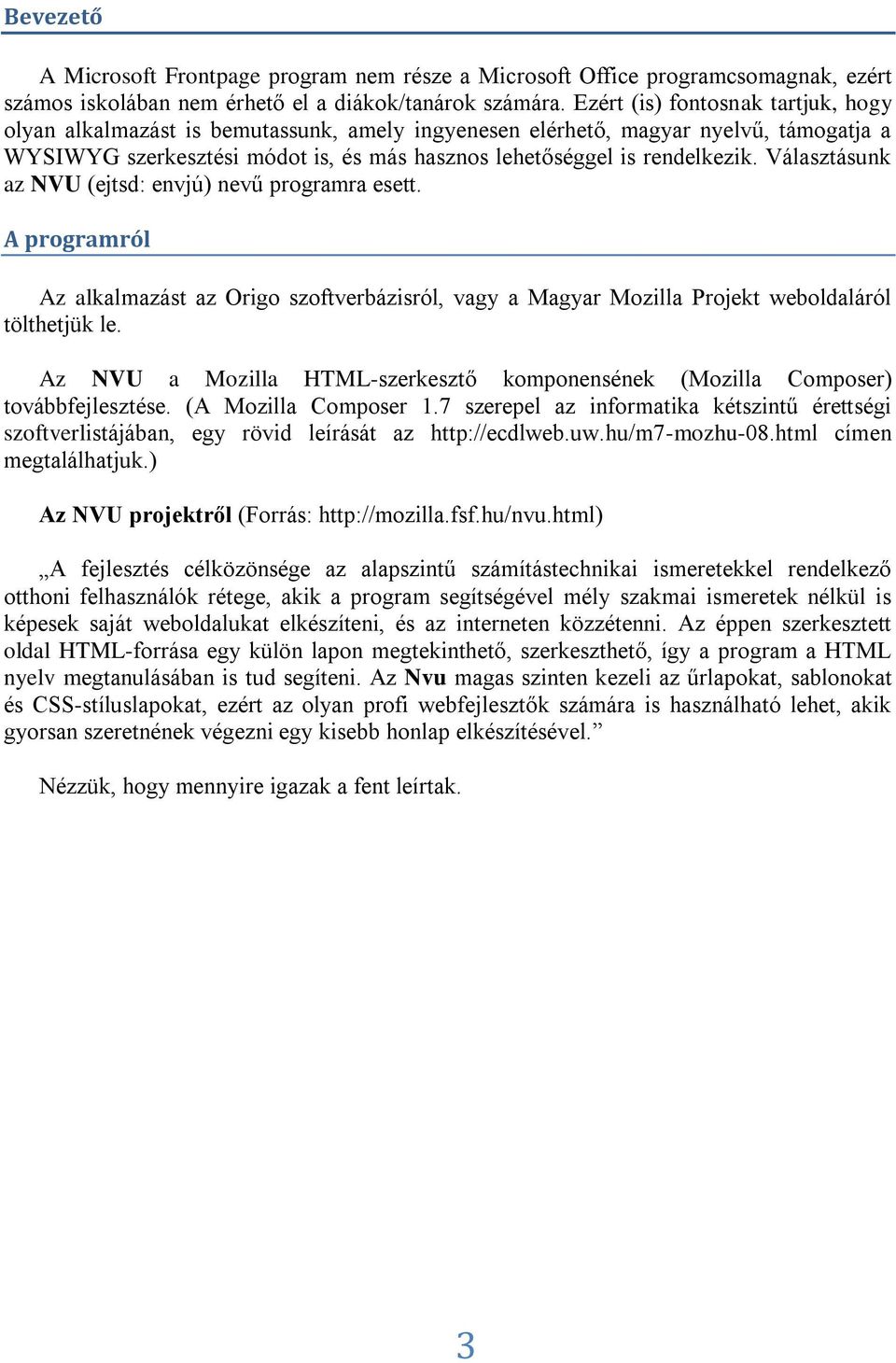 Választásunk az NVU (ejtsd: envjú) nevű programra esett. A programról Az alkalmazást az Origo szoftverbázisról, vagy a Magyar Mozilla Projekt weboldaláról tölthetjük le.