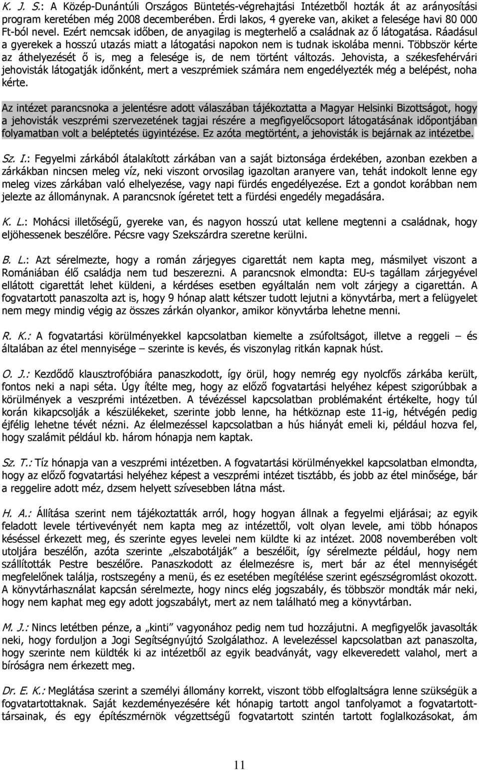 Ráadásul a gyerekek a hosszú utazás miatt a látogatási napokon nem is tudnak iskolába menni. Többször kérte az áthelyezését ő is, meg a felesége is, de nem történt változás.