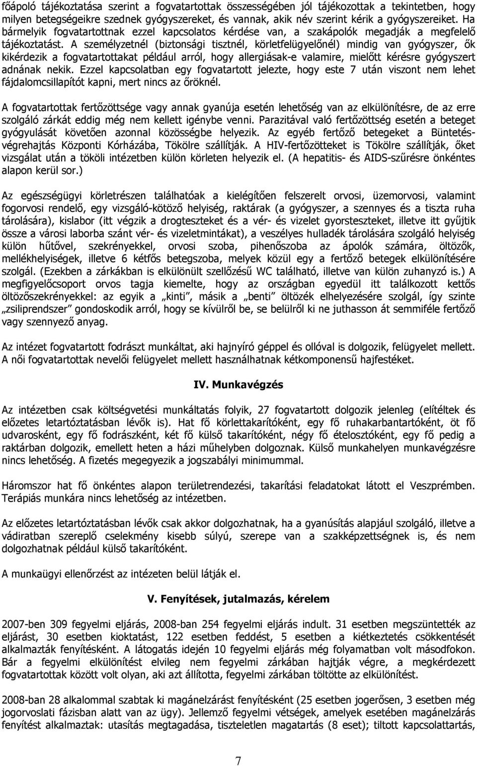 A személyzetnél (biztonsági tisztnél, körletfelügyelőnél) mindig van gyógyszer, ők kikérdezik a fogvatartottakat például arról, hogy allergiásak-e valamire, mielőtt kérésre gyógyszert adnának nekik.