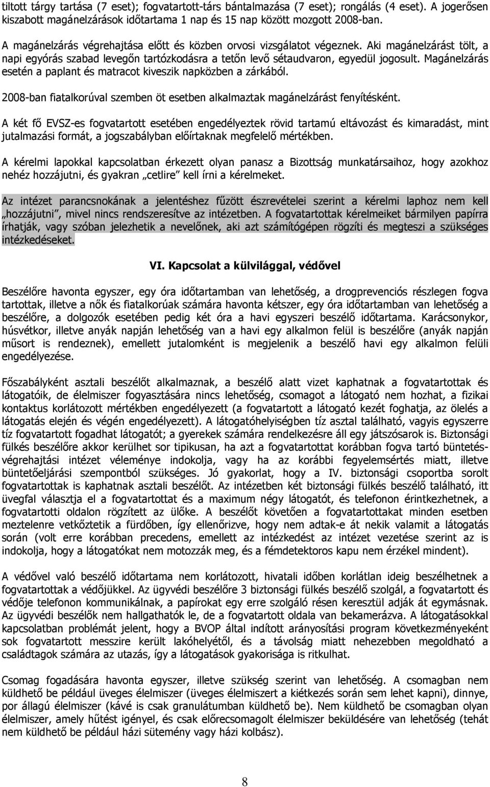 Magánelzárás esetén a paplant és matracot kiveszik napközben a zárkából. 2008-ban fiatalkorúval szemben öt esetben alkalmaztak magánelzárást fenyítésként.