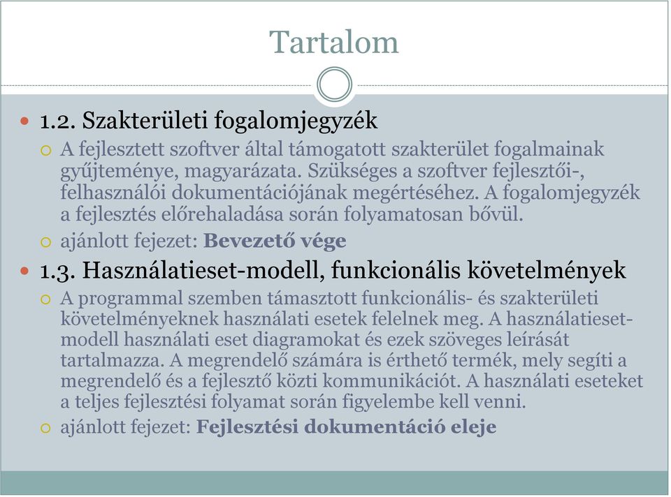 Használatieset-modell, funkcionális követelmények A programmal szemben támasztott funkcionális- és szakterületi követelményeknek használati esetek felelnek meg.