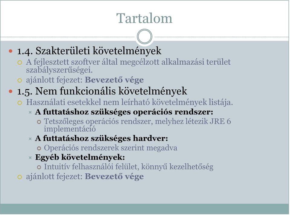 A futtatáshoz szükséges operációs rendszer: Tetszőleges operációs rendszer, melyhez létezik JRE 6 implementáció A futtatáshoz