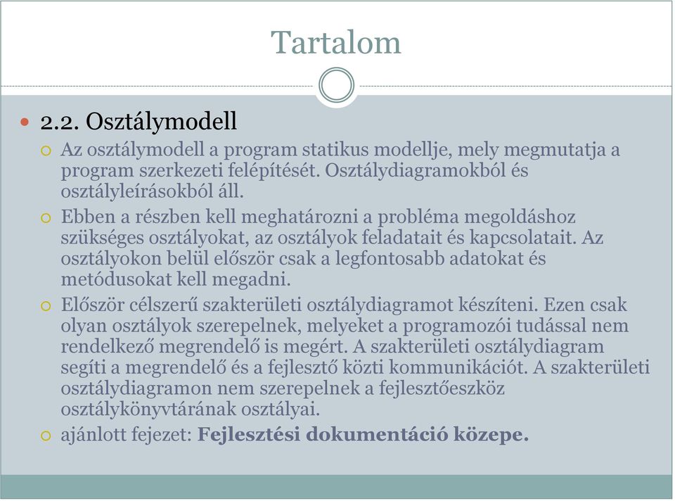 Az osztályokon belül először csak a legfontosabb adatokat és metódusokat kell megadni. Először célszerű szakterületi osztálydiagramot készíteni.