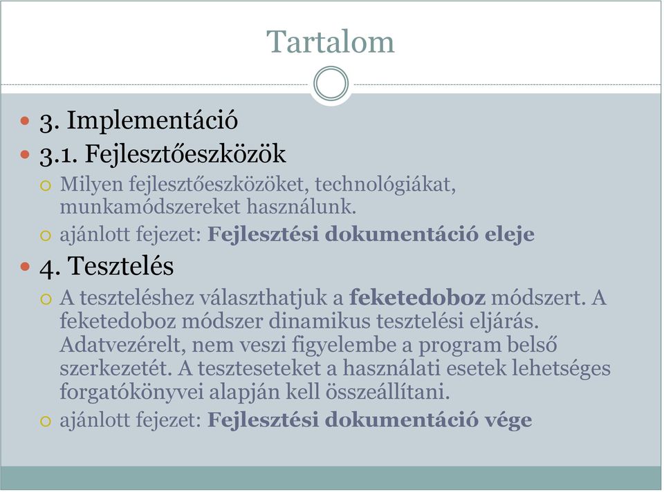 A feketedoboz módszer dinamikus tesztelési eljárás. Adatvezérelt, nem veszi figyelembe a program belső szerkezetét.