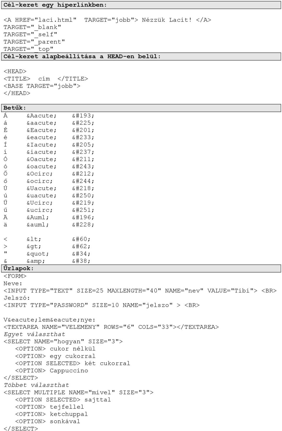 ó ó ó Ő Ô Ô ő ô ô Ú Ú Ú ú ú ú Ű Û Û ű û û Ä Ä Ä ä ä ä < < < > > > " " " & & & Űrlapok: <FORM> Neve: <INPUT TYPE="TEXT" SIZE=25 MAXLENGTH="40" NAME="nev" VALUE="Tibi"> <BR> Jelszó: <INPUT