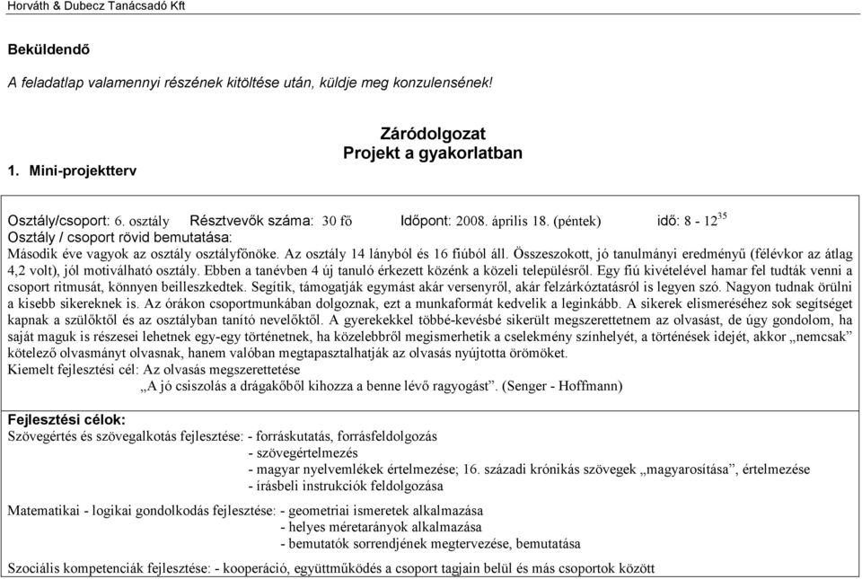 Az osztály 14 lányból és 16 fiúból áll. Összeszokott, jó tanulmányi eredményű (félévkor az átlag 4,2 volt), jól motiválható osztály. Ebben a tanévben 4 új tanuló érkezett közénk a közeli településről.