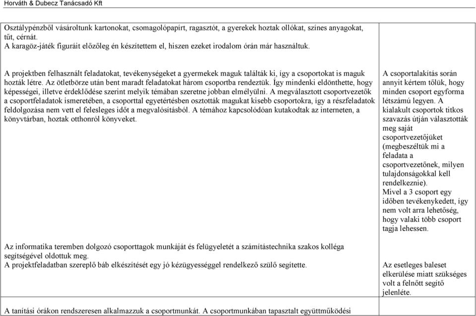 A projektben felhasznált feladatokat, tevékenységeket a gyermekek maguk találták ki, így a csoportokat is maguk hozták létre. Az ötletbörze után bent maradt feladatokat három csoportba rendeztük.