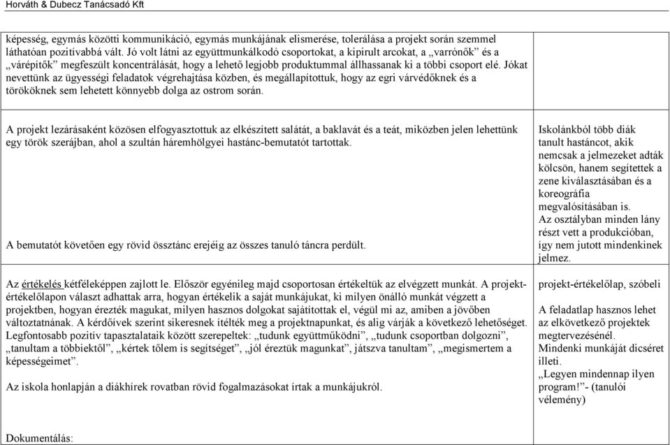 Jókat nevettünk az ügyességi feladatok végrehajtása közben, és megállapítottuk, hogy az egri várvédőknek és a törököknek sem lehetett könnyebb dolga az ostrom során.