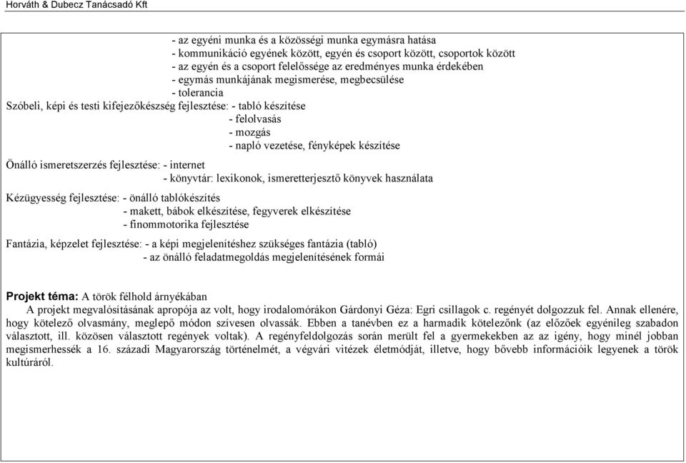 ismeretszerzés fejlesztése: - internet - könyvtár: lexikonok, ismeretterjesztő könyvek használata Kézügyesség fejlesztése: - önálló tablókészítés - makett, bábok elkészítése, fegyverek elkészítése -