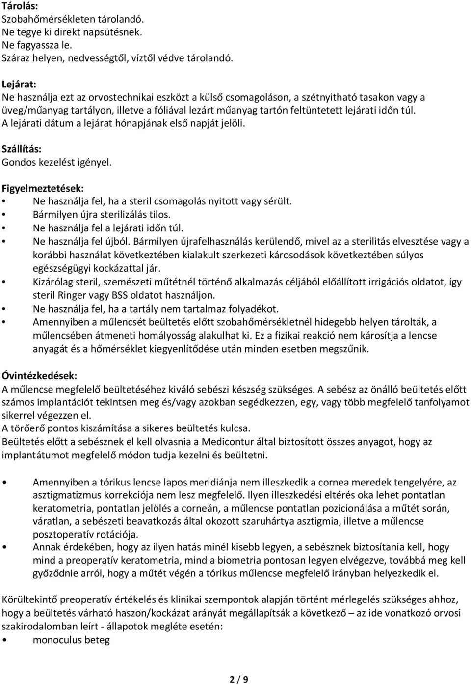 A lejárati dátum a lejárat hónapjának első napját jelöli. Szállítás: Gondos kezelést igényel. Figyelmeztetések: Ne használja fel, ha a steril csomagolás nyitott vagy sérült.