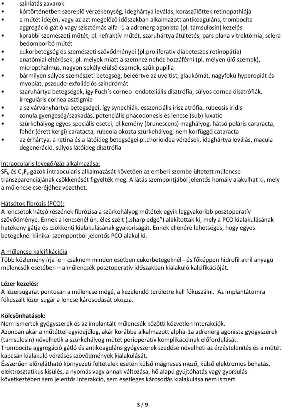 refraktív műtét, szaruhártya átültetés, pars plana vitrektómia, sclera bedomborító műtét cukorbetegség és szemészeti szövődményei (pl.proliferativ diabeteszes retinopátia) anatómiai eltérések, pl.