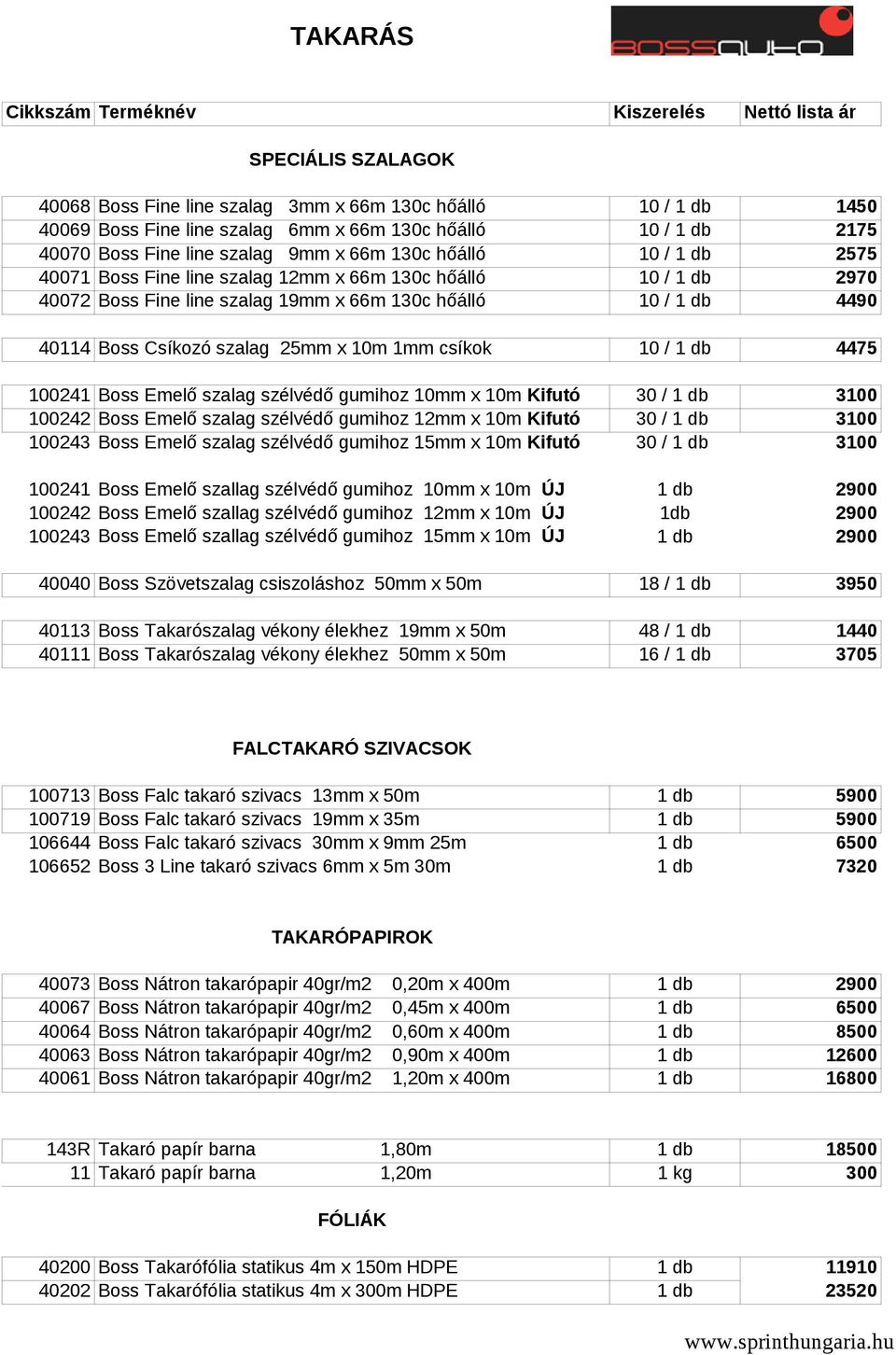 csíkok 10 / 1 db 4475 100241 Boss Emelő szalag szélvédő gumihoz 10mm x 10m Kifutó 30 / 1 db 3100 100242 Boss Emelő szalag szélvédő gumihoz 12mm x 10m Kifutó 30 / 1 db 3100 100243 Boss Emelő szalag