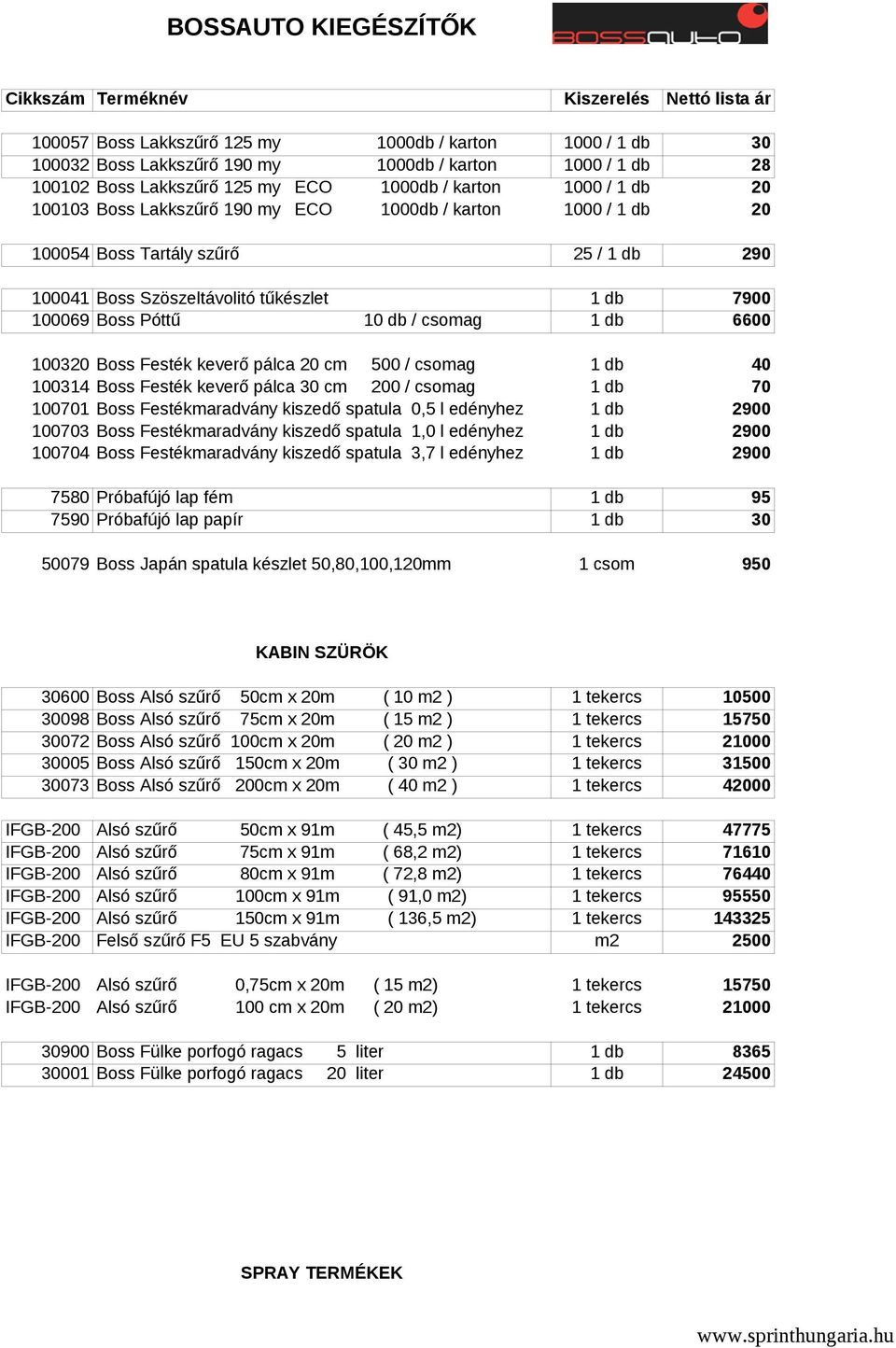 6600 100320 Boss Festék keverő pálca 20 cm 500 / csomag 1 db 40 100314 Boss Festék keverő pálca 30 cm 200 / csomag 1 db 70 100701 Boss Festékmaradvány kiszedő spatula 0,5 l edényhez 1 db 2900 100703