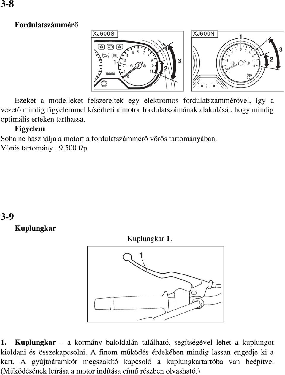 Vörös tartomány : 9,500 f/p 3 9 Kuplungkar Kuplungkar 1. 1. Kuplungkar a kormány baloldalán található, segítségével lehet a kuplungot kioldani és összekapcsolni.