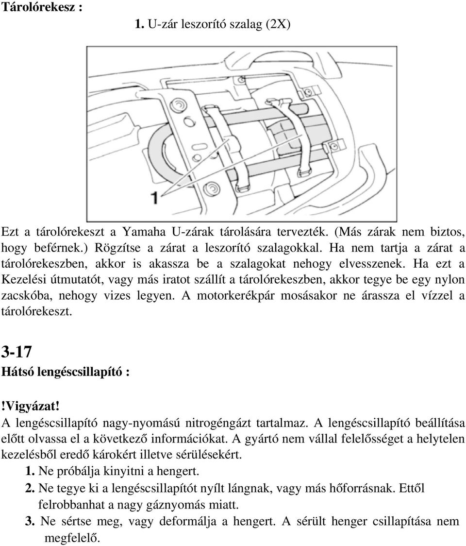 Ha ezt a Kezelési útmutatót, vagy más iratot szállít a tárolórekeszben, akkor tegye be egy nylon zacskóba, nehogy vizes legyen. A motorkerékpár mosásakor ne árassza el vízzel a tárolórekeszt.