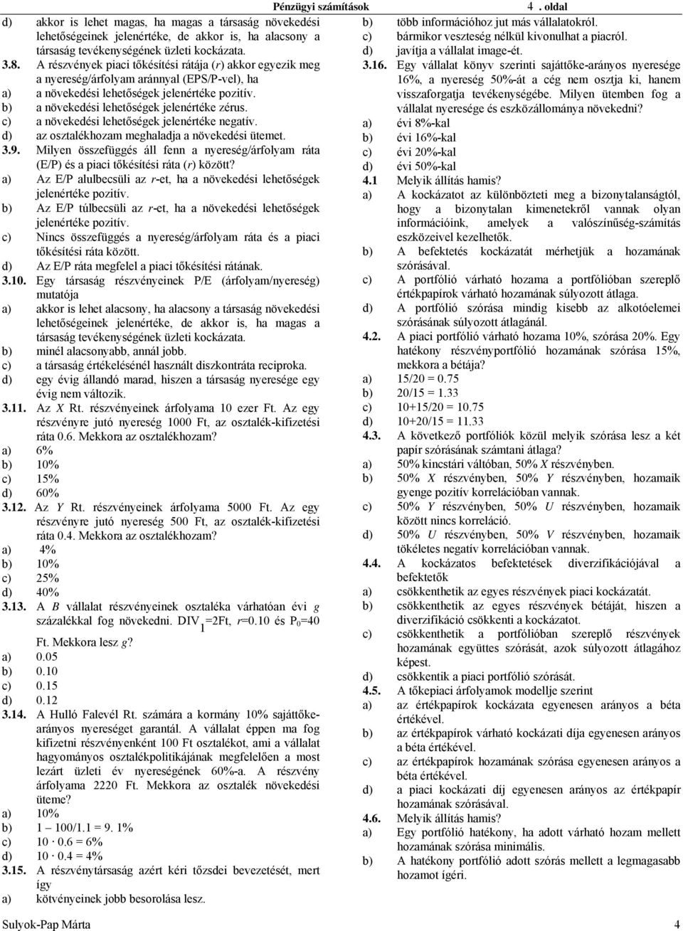 c) a növekedési lehetőségek jelenértéke negatív. d) az osztalékhozam meghaladja a növekedési ütemet. 3.9.