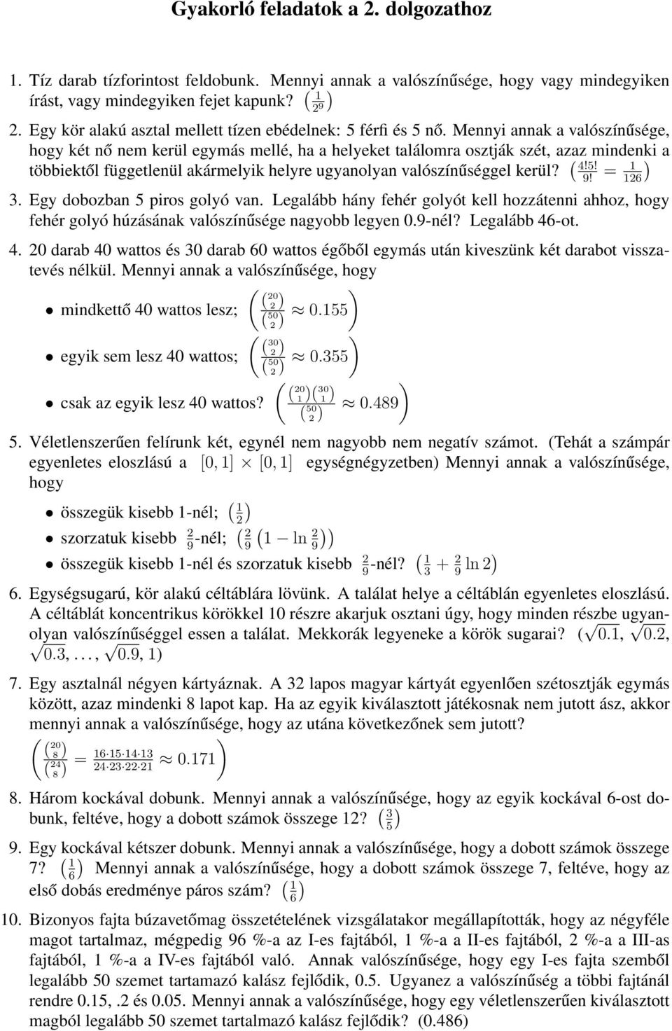 Mennyi annak a valószínűsége hogy két nő nem kerül egymás mellé ha a helyeket találomra osztják szét azaz mindenki a többiektől függetlenül akármelyik helyre ugyanolyan valószínűséggel kerül? 4!! = 9!