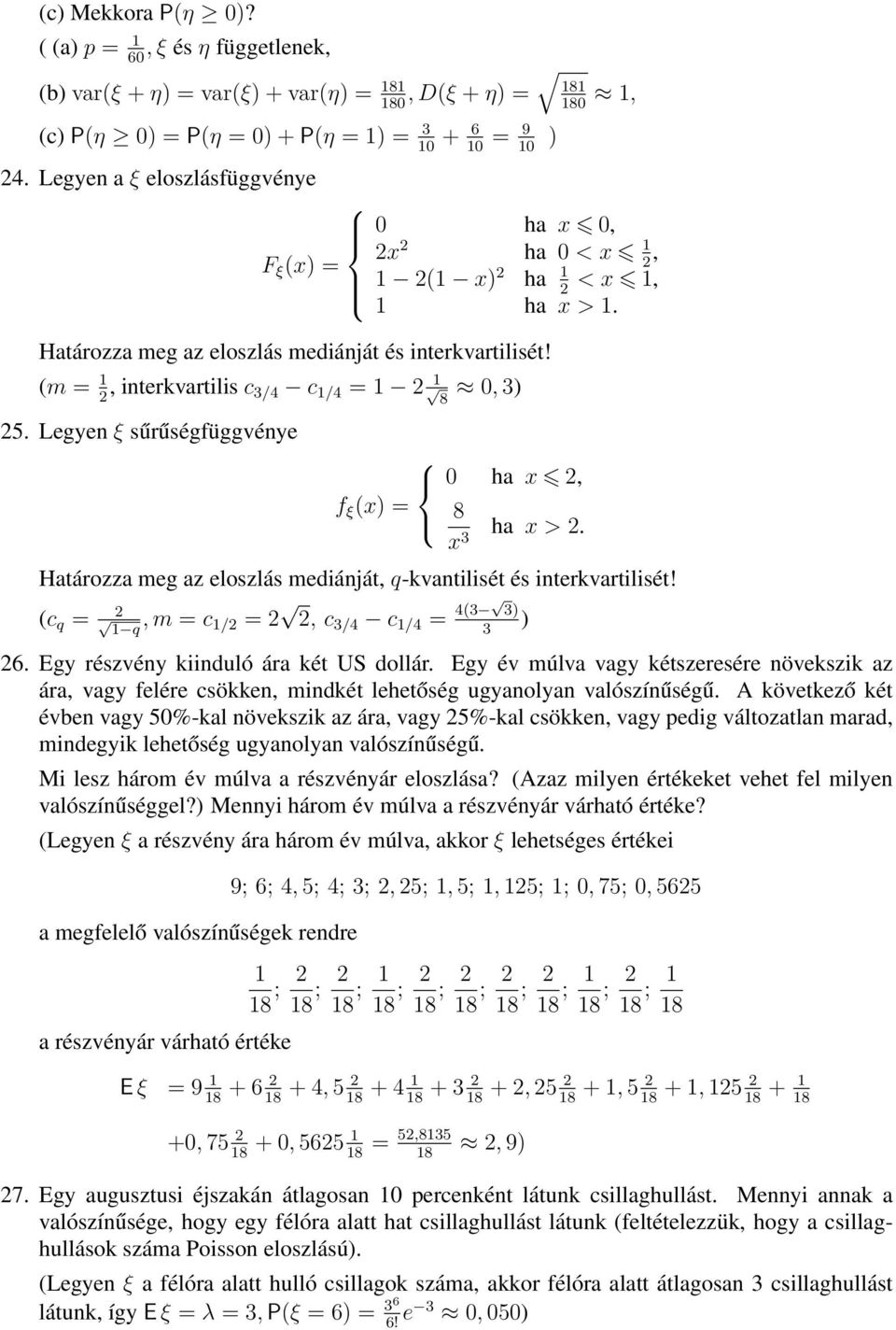 Határozza meg az eloszlás mediánját q-kvantilisét és interkvartilisét! c q = q m = c / = c /4 c /4 = 4 6. Egy részvény kiinduló ára két US dollár.