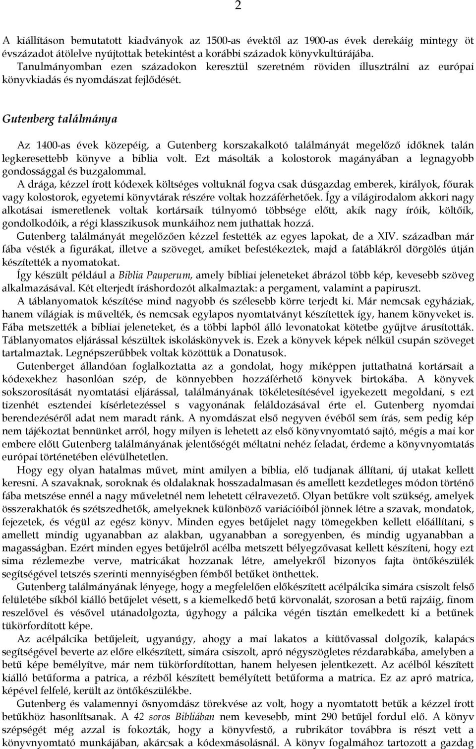 Gutenberg találmánya Az 1400-as évek közepéig, a Gutenberg korszakalkotó találmányát megelőző időknek talán legkeresettebb könyve a biblia volt.