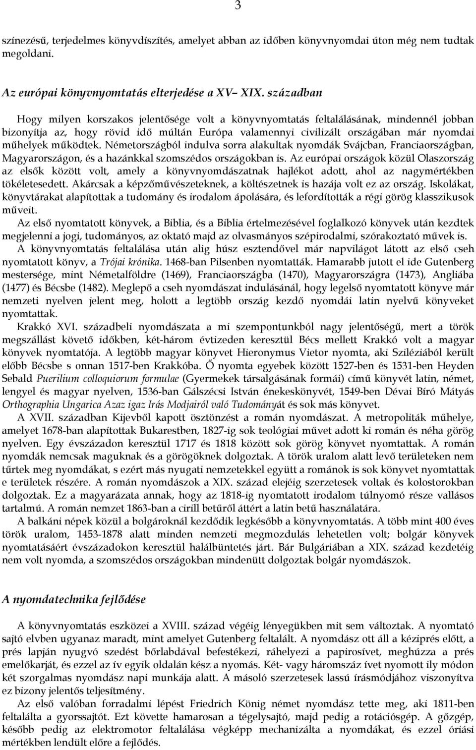 működtek. Németországból indulva sorra alakultak nyomdák Svájcban, Franciaországban, Magyarországon, és a hazánkkal szomszédos országokban is.