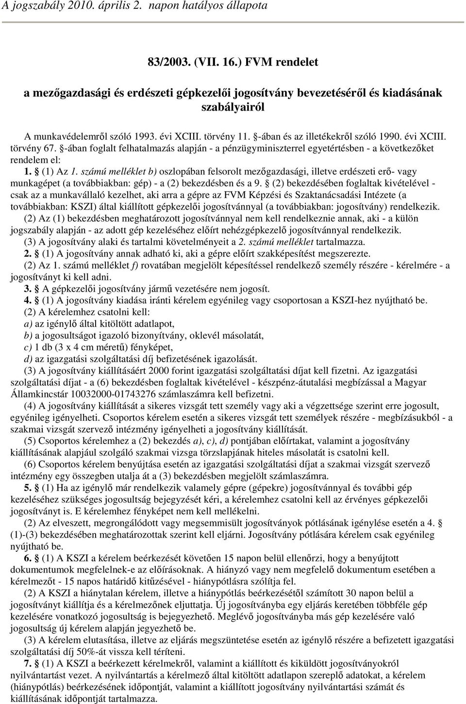 számú melléklet b) oszlopában felsorolt mezıgazdasági, illetve erdészeti erı- vagy munkagépet (a továbbiakban: gép) - a (2) bekezdésben és a 9.