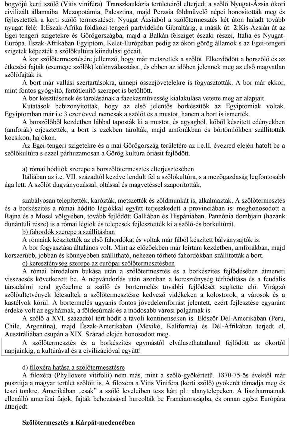 Nyugat Ázsiából a szőlőtermesztés két úton haladt tovább nyugat felé: 1:Észak-Afrika földközi-tengeri partvidékén Gibraltárig, a másik út: 2:Kis-Ázsián át az Égei-tengeri szigetekre és Görögországba,