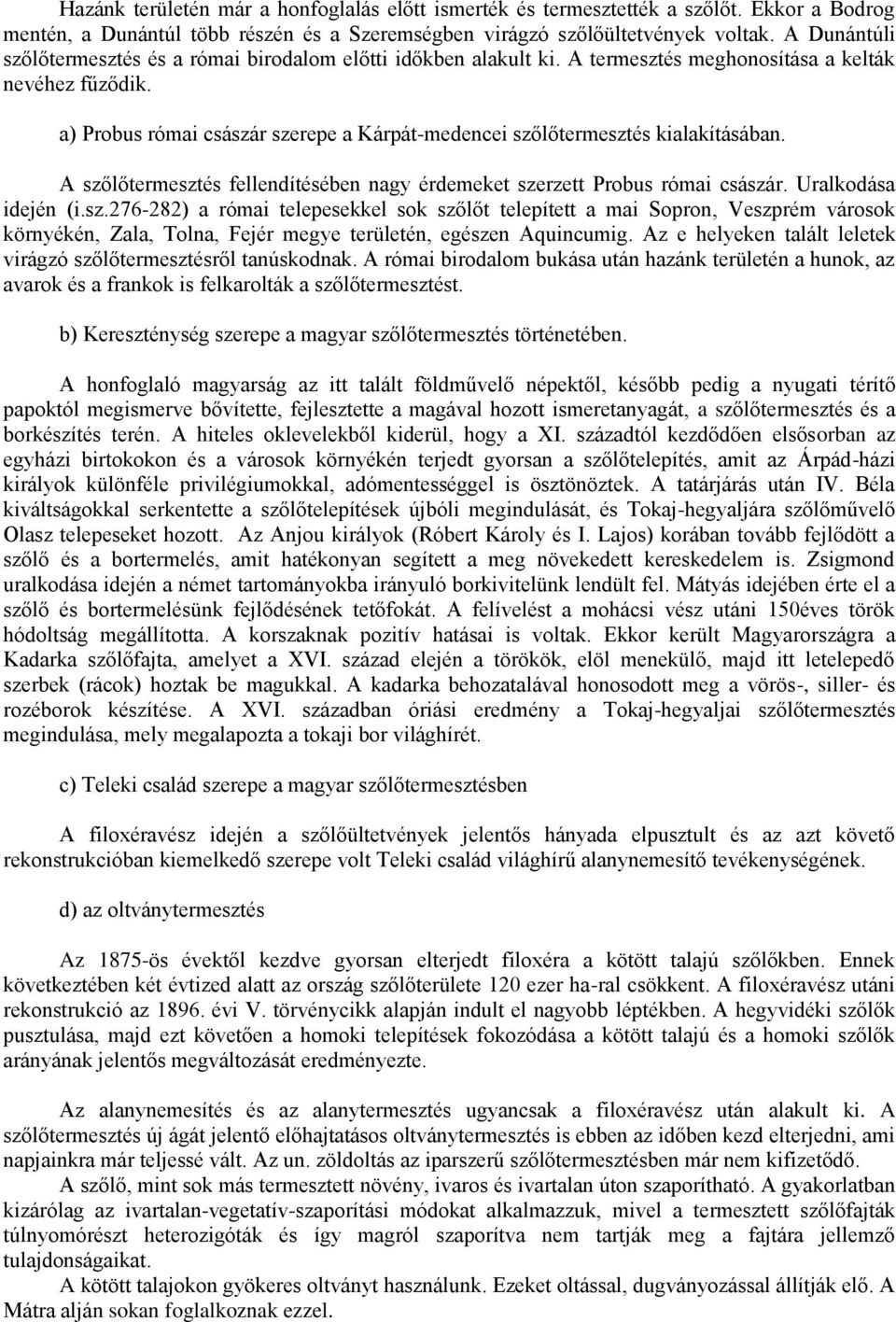 a) Probus római császár szerepe a Kárpát-medencei szőlőtermesztés kialakításában. A szőlőtermesztés fellendítésében nagy érdemeket szerzett Probus római császár. Uralkodása idején (i.sz.276-282) a római telepesekkel sok szőlőt telepített a mai Sopron, Veszprém városok környékén, Zala, Tolna, Fejér megye területén, egészen Aquincumig.