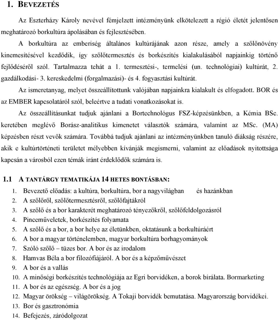 Tartalmazza tehát a 1. termesztési-, termelési (un. technológiai) kultúrát, 2. gazdálkodási- 3. kereskedelmi (forgalmazási)- és 4. fogyasztási kultúrát.