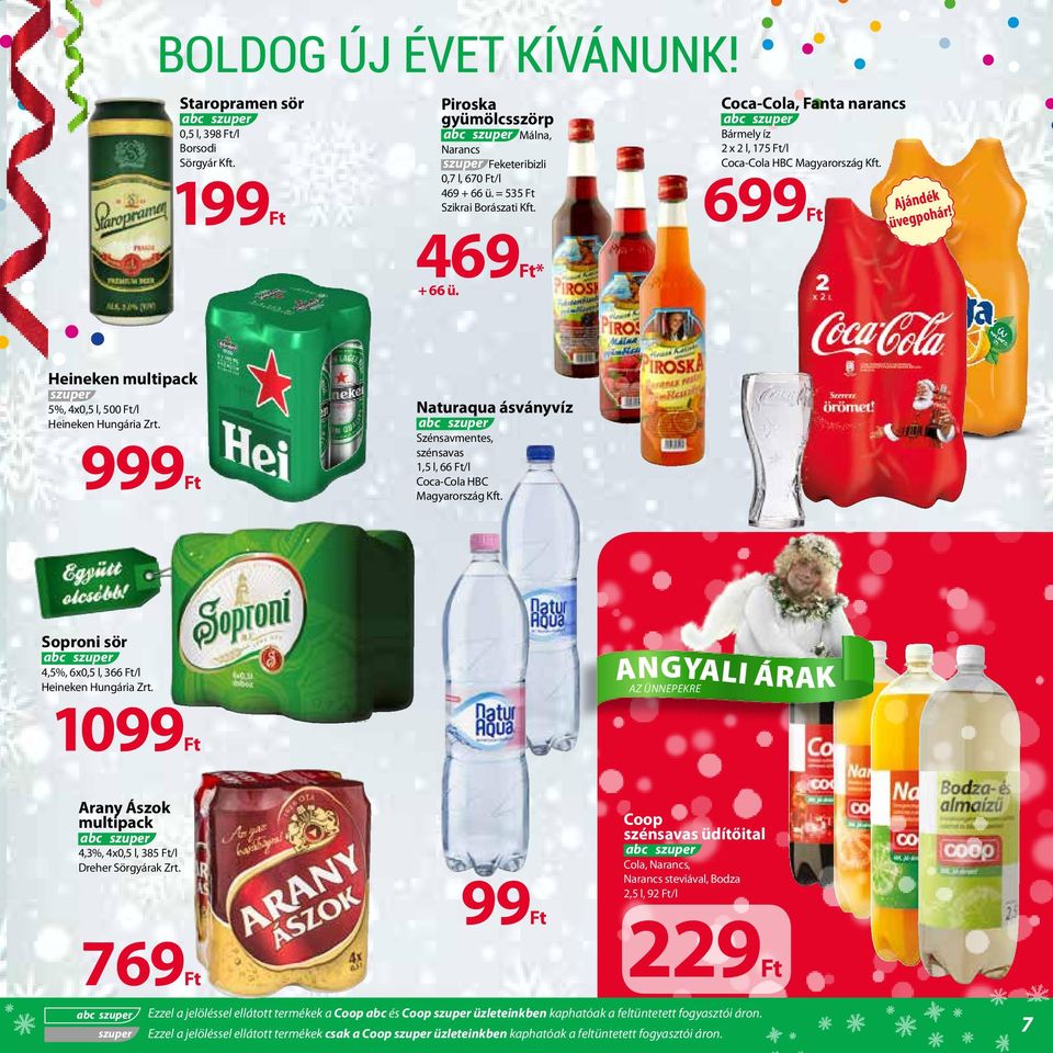 Heineken multipack Naturaqua ásványvíz 5%, 4x0,5 l, 500 /l Heineken Hungária Zrt. 999 Szénsavmentes, szénsavas 1,5 l, 66 /l Coca-Cola HBC Magyarország Kft.