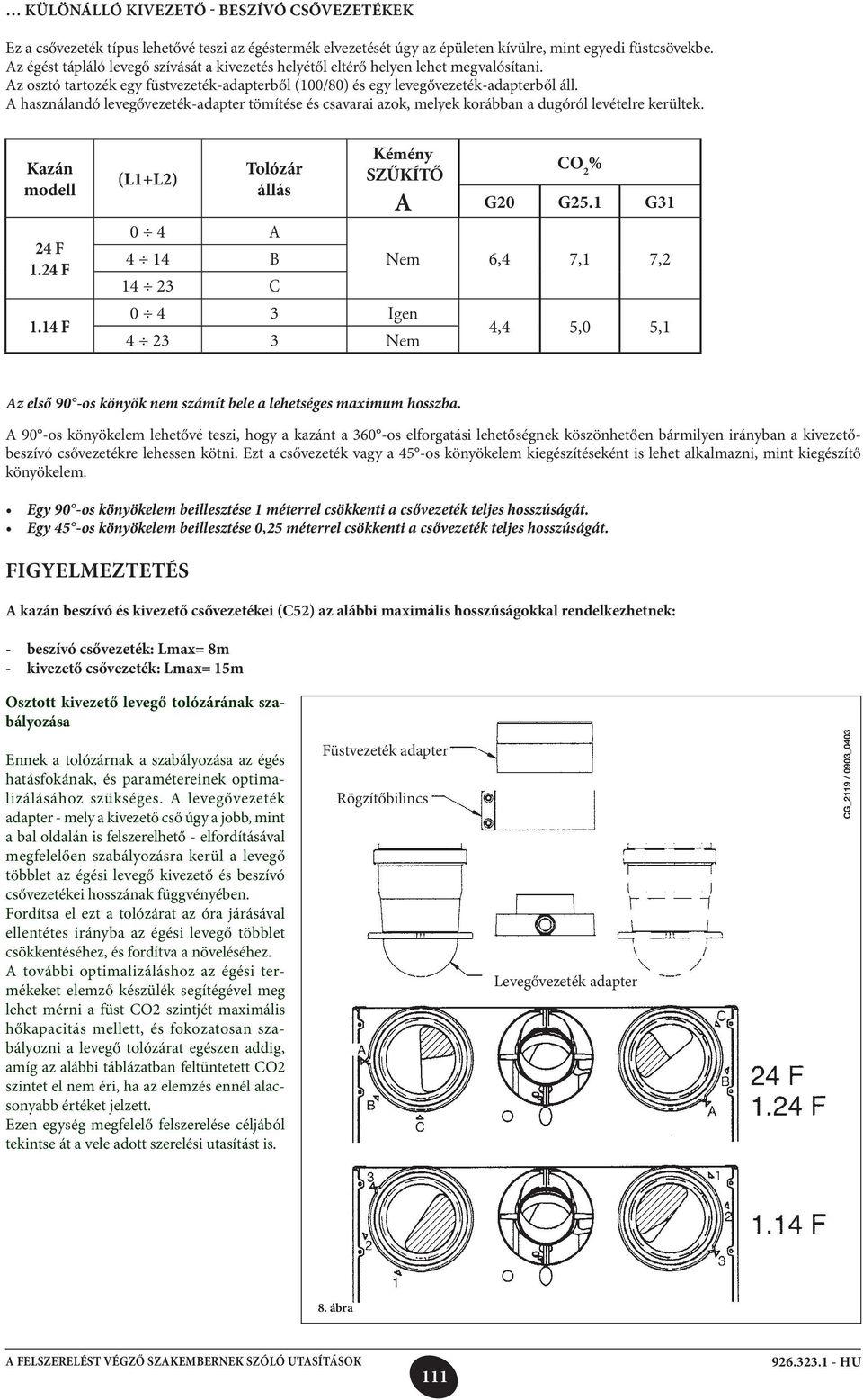 A használandó levegővezeték-adapter tömítése és csavarai azok, melyek korábban a dugóról levételre kerültek. Kazán modell 24 F 1.