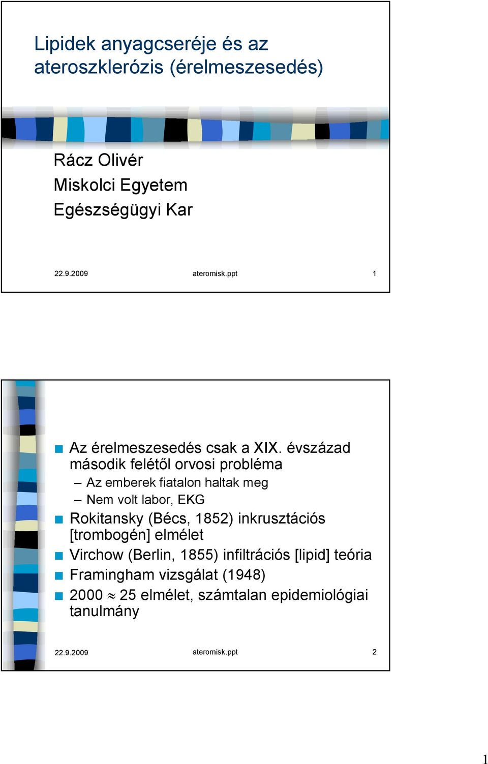 évszázad második felétől orvosi probléma Az emberek fiatalon haltak meg Nem volt labor, EKG Rokitansky (Bécs, 1852)