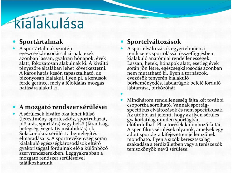 A mozgató rendszer sérülései A sérülések kiváltó oka lehet külső (létesítmény, sporteszköz, sportruházat, időjárás, sporttárs) vagy belső (fáradtság, betegség, vegetatív instabilitás) ok.