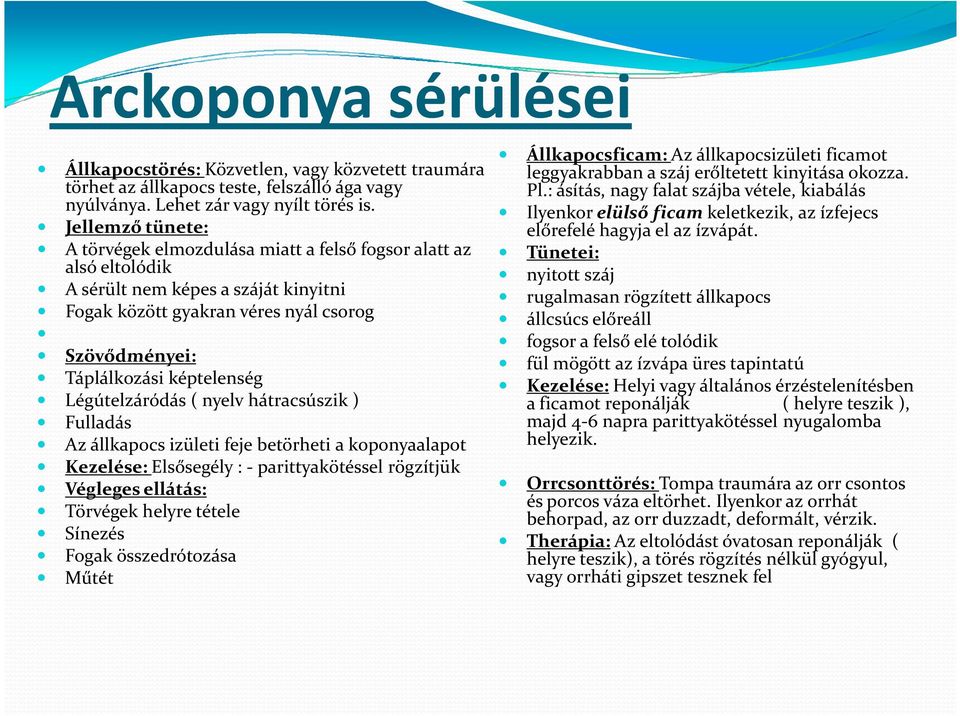 Légútelzáródás ( nyelv hátracsúszik ) Fulladás Az állkapocs izületi feje betörheti a koponyaalapot Kezelése: Elsősegély : - parittyakötéssel rögzítjük Végleges ellátás: Törvégek helyre tétele Sínezés