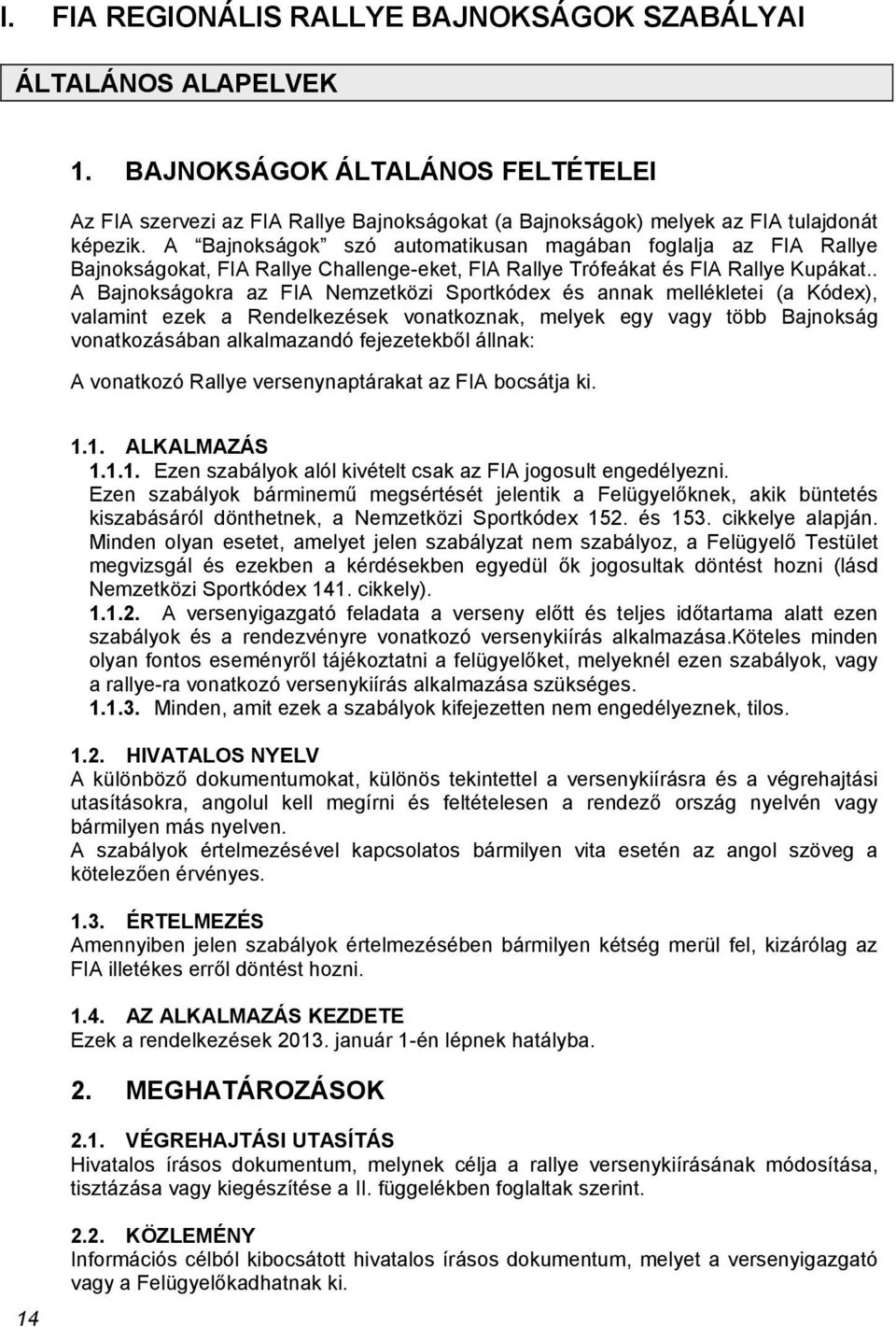 . A Bajnokságokra az FIA Nemzetközi Sportkódex és annak mellékletei (a Kódex), valamint ezek a Rendelkezések vonatkoznak, melyek egy vagy több Bajnokság vonatkozásában alkalmazandó fejezetekből