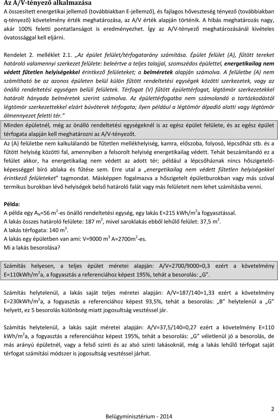 Épület felület (A), fűtött tereket határoló valamennyi szerkezet felülete: beleértve a teljes talajjal, szomszédos épülettel, energetikailag nem védett fűtetlen helyiségekkel érintkező felületeket; a