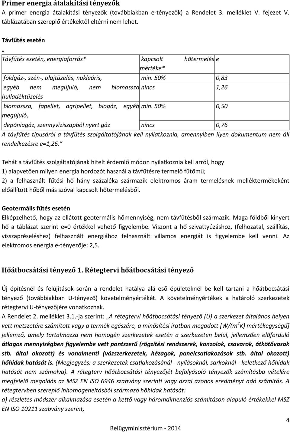 50% 0,83 egyéb nem megújuló, nem biomassza nincs 1,26 hulladéktüzelés biomassza, fapellet, agripellet, biogáz, egyéb min.