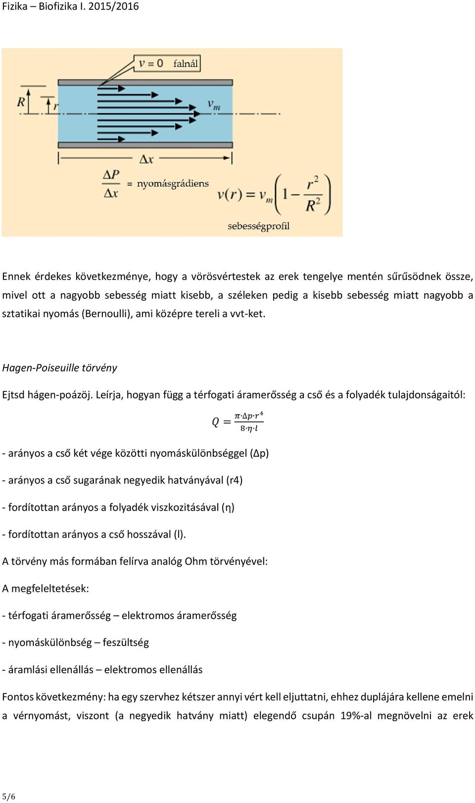 Leírja, hogyan függ a térfogati áramerősség a cső és a folyadék tulajdonságaitól: Q = π p r4 8 η l - arányos a cső két vége közötti nyomáskülönbséggel (Δp) - arányos a cső sugarának negyedik