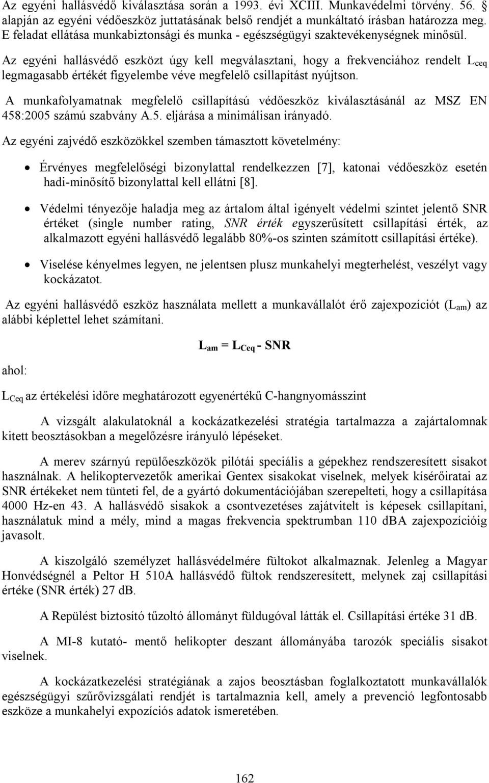Az egyéni hallásvédő eszközt úgy kell megválasztani, hogy a frekvenciához rendelt L ceq legmagasabb értékét figyelembe véve megfelelő csillapítást nyújtson.