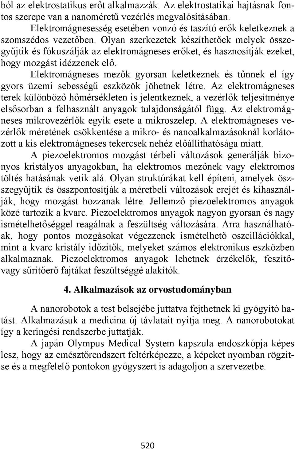 Olyan szerkezetek készíthetőek melyek összegyűjtik és fókuszálják az elektromágneses erőket, és hasznosítják ezeket, hogy mozgást idézzenek elő.