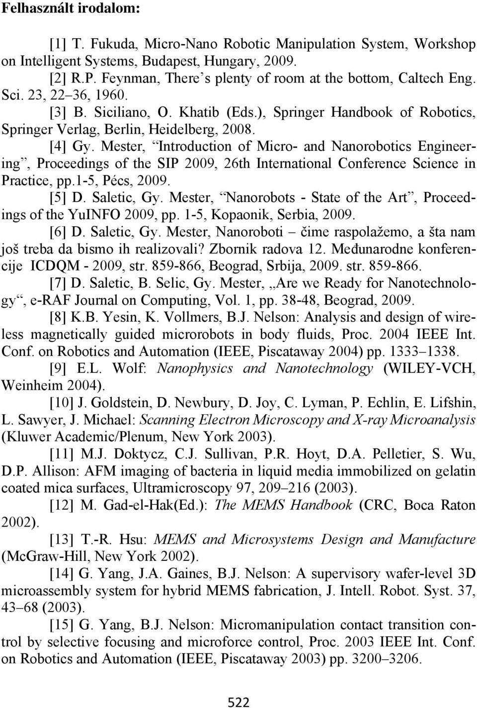 Mester, Introduction of Micro- and Nanorobotics Engineering, Proceedings of the SIP 2009, 26th International Conference Science in Practice, pp.1-5, Pécs, 2009. [5] D. Saletic, Gy.