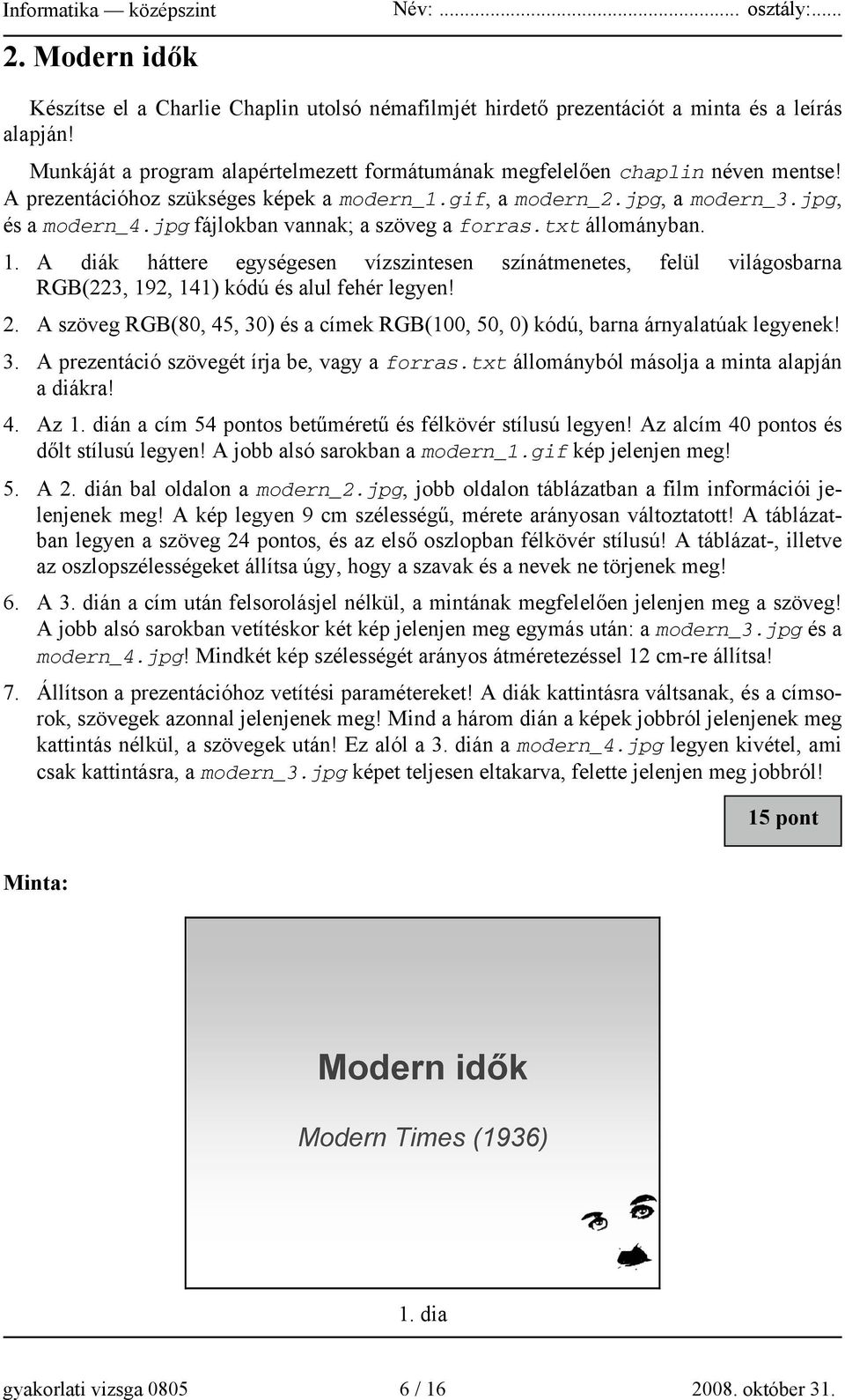 A diák háttere egységesen vízszintesen színátmenetes, felül világosbarna RGB(223, 192, 141) kódú és alul fehér legyen! 2.