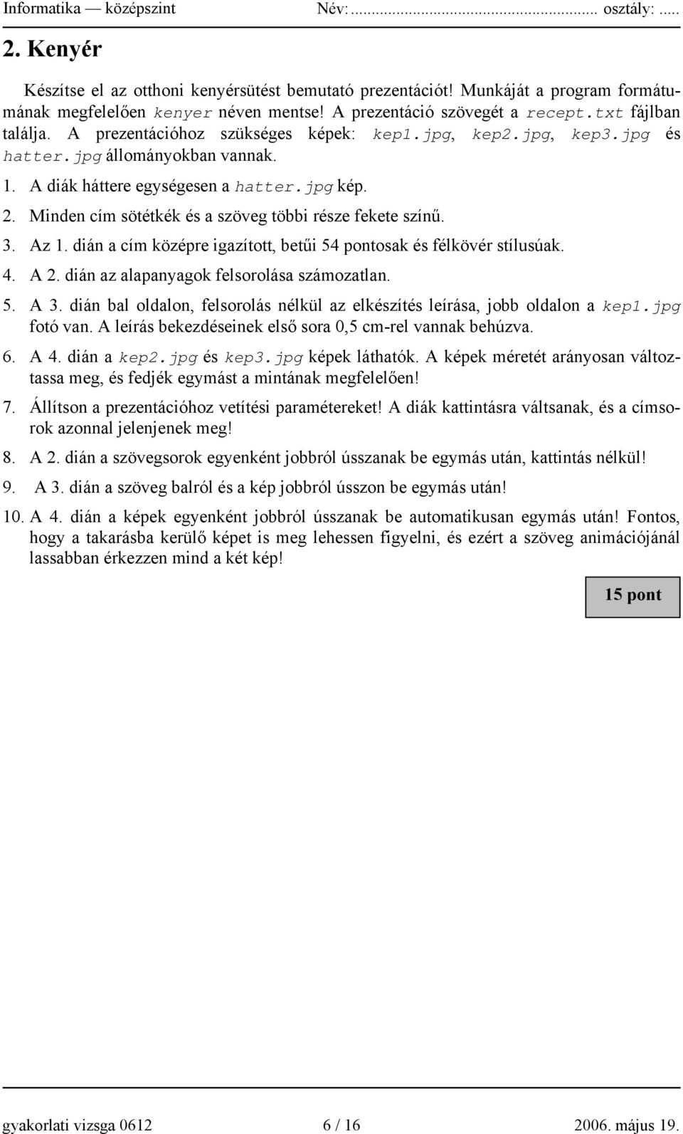 Minden cím sötétkék és a szöveg többi része fekete színű. 3. Az 1. dián a cím középre igazított, betűi 54 pontosak és félkövér stílusúak. 4. A 2. dián az alapanyagok felsorolása számozatlan. 5. A 3.