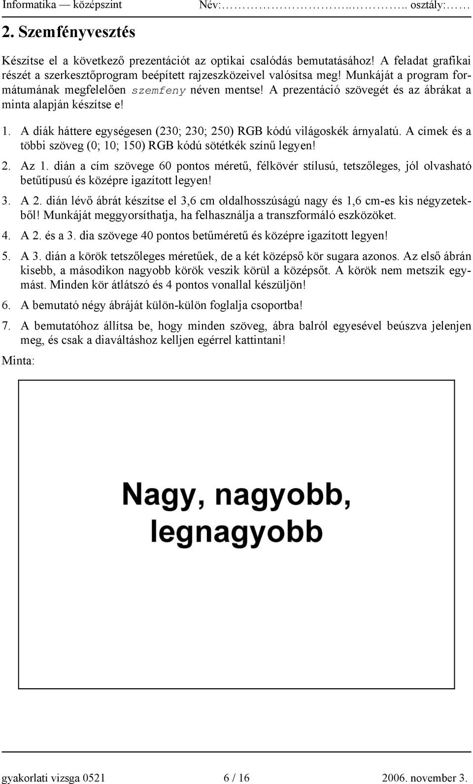 A diák háttere egységesen (23; 23; 25) RGB kódú világoskék árnyalatú. A címek és a többi szöveg (; 1; 15) RGB kódú sötétkék színű legyen! 2. Az 1.