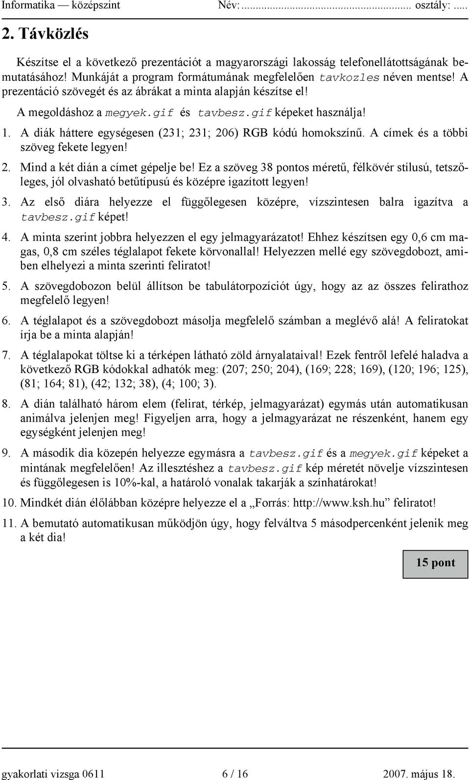 A címek és a többi szöveg fekete legyen! 2. Mind a két dián a címet gépelje be! Ez a szöveg 38 pontos méretű, félkövér stílusú, tetszőleges, jól olvasható betűtípusú és középre igazított legyen! 3. Az első diára helyezze el függőlegesen középre, vízszintesen balra igazítva a tavbesz.