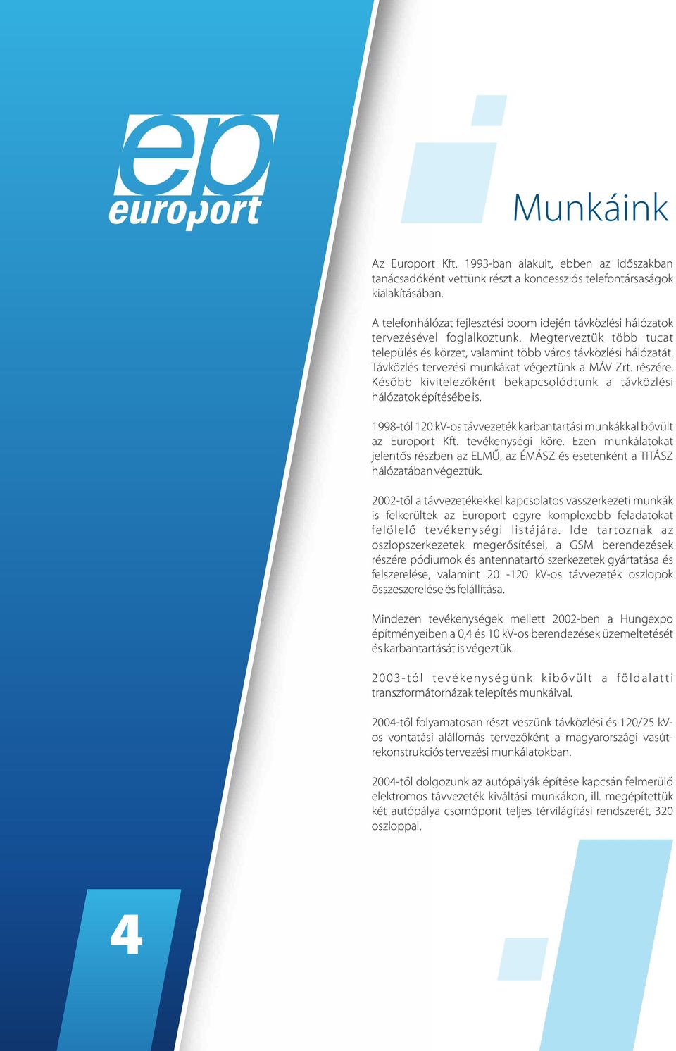 Távközlés tervezési munkákat végeztünk a MÁV Zrt. részére. Később kivitelezőként bekapcsolódtunk a távközlési hálózatok építésébe is.