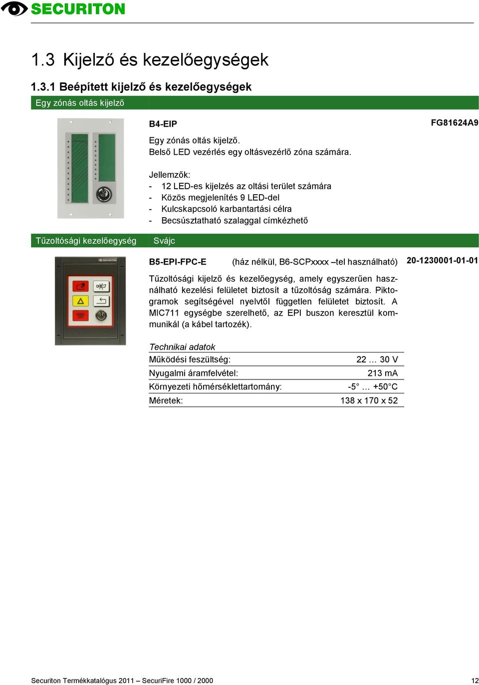 B5-EPI-FPC-E (ház nélkül, B6-SCPxxxx tel használható) 20-1230001-01-01 Tűzoltósági kijelző és kezelőegység, amely egyszerűen használható kezelési felületet biztosít a tűzoltóság számára.