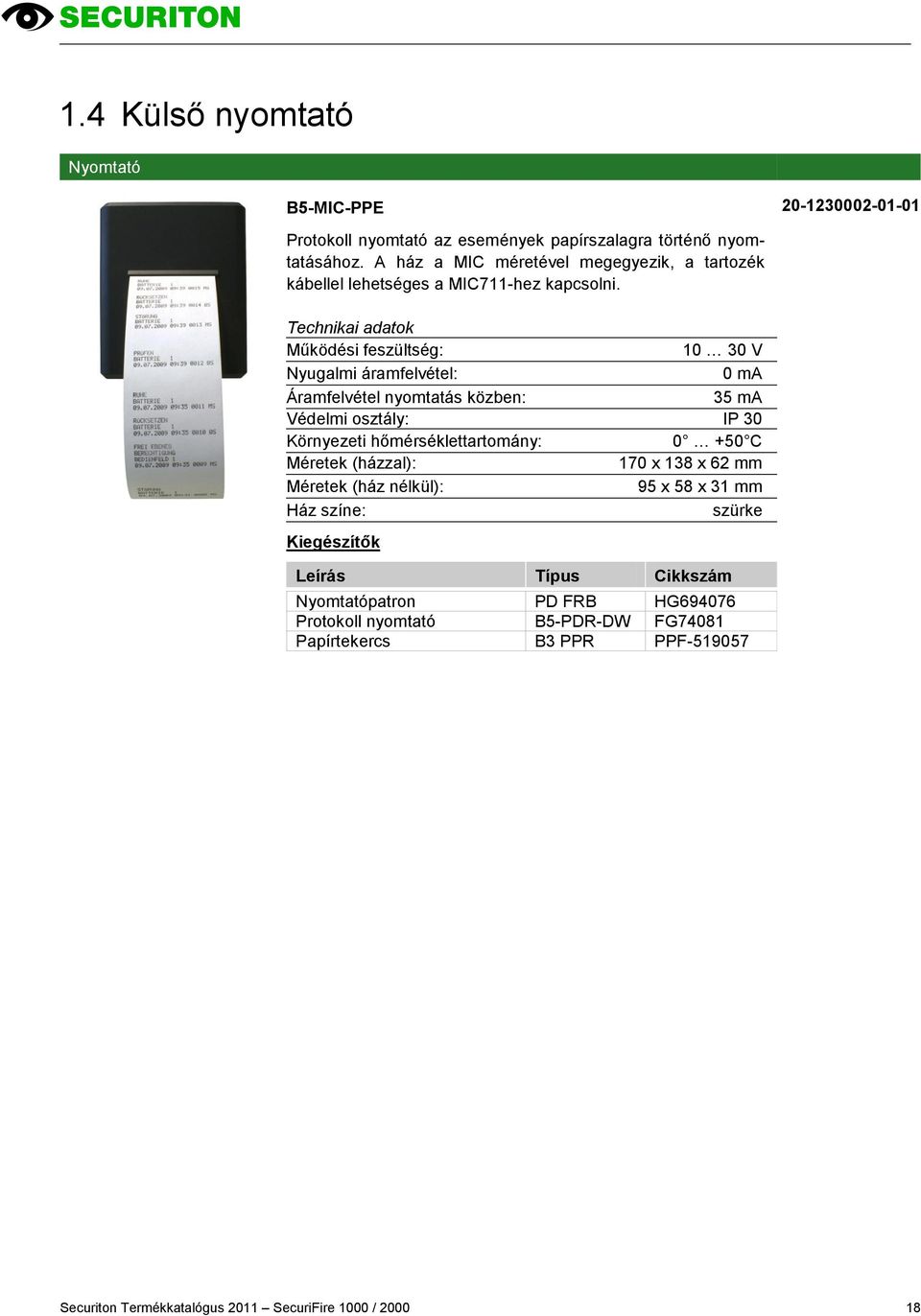10 30 V Nyugalmi áramfelvétel: 0 ma Áramfelvétel nyomtatás közben: 35 ma Védelmi osztály: IP 30 Környezeti hőmérséklettartomány: 0 +50 C Méretek (házzal):