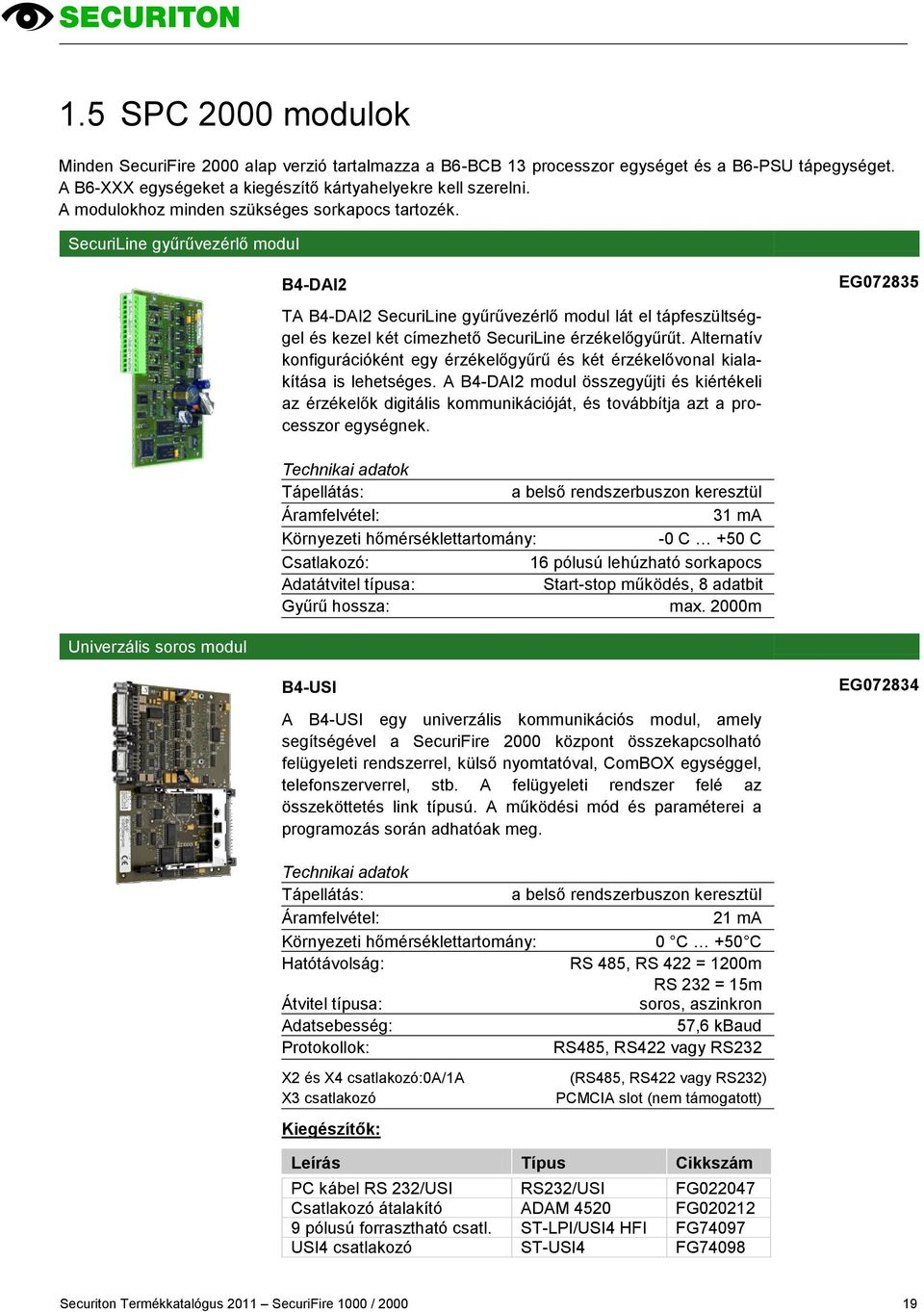 SecuriLine gyűrűvezérlő modul B4-DAI2 EG072835 TA B4-DAI2 SecuriLine gyűrűvezérlő modul lát el tápfeszültséggel és kezel két címezhető SecuriLine érzékelőgyűrűt.