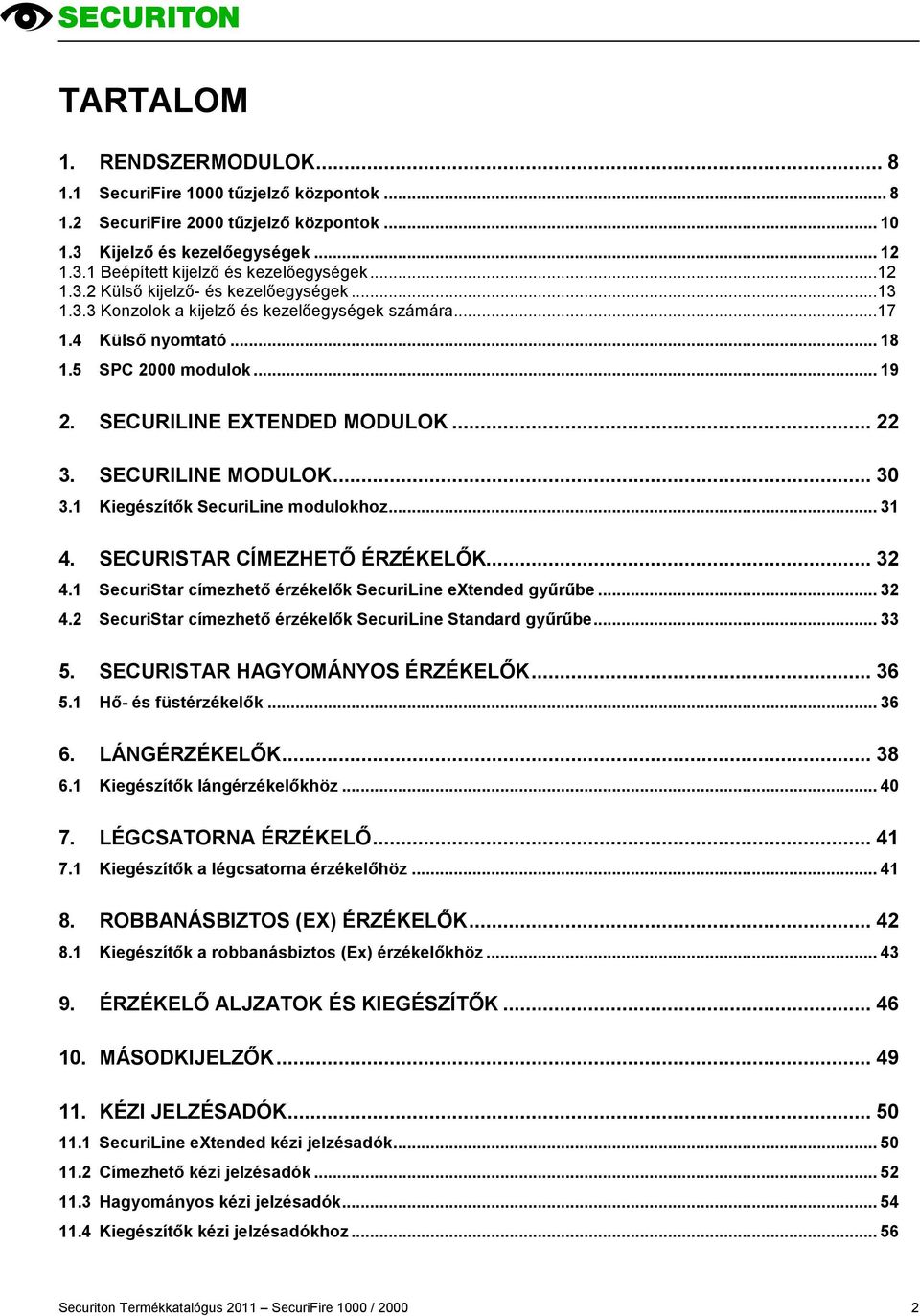 SECURILINE MODULOK... 30 3.1 Kiegészítők SecuriLine modulokhoz... 31 4. SECURISTAR CÍMEZHETŐ ÉRZÉKELŐK... 32 4.1 SecuriStar címezhető érzékelők SecuriLine extended gyűrűbe... 32 4.2 SecuriStar címezhető érzékelők SecuriLine Standard gyűrűbe.